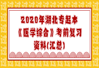 2020年湖北专起本《医学综合》考前复习资料(汇总)